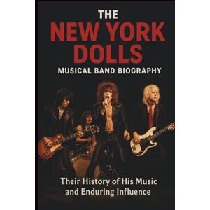 WESTMAN, KAKU THE NEW YORK DOLLS MUSICAL BAND BIOGRAPHY: Their History of His Music and Enduring Influence WESTMAN, KAKU THE NEW YORK DOLLS MUSICAL BAND BIOGRAPHY: Their History of His Music and Enduring Influence