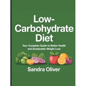 Oliver, Sandra Low-Carbohydrate Diet: A Comprehensive Guide to Healthy Living and Lasting Weight Loss Oliver, Sandra Low-Carbohydrate Diet: A Comprehensive Guide to Healthy Living and Lasting Weight Loss