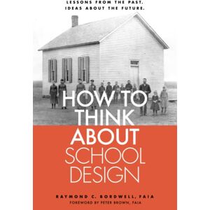 Bordwell, Raymond C. How to Think about School Design: Lessons from the past. Ideas about the future Bordwell, Raymond C. How to Think about School Design: Lessons from the past. Ideas about the future