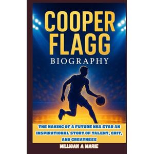 Marie, Milligan.A COOPER FLAGG BIOGRAPHY: The Making of a Future NBA Star: An Inspirational Story of Talent, Grit, and Greatness Marie, Milligan.A COOPER FLAGG BIOGRAPHY: The Making of a Future NBA Star: An Inspirational Story of Talent, Grit, and Greatness