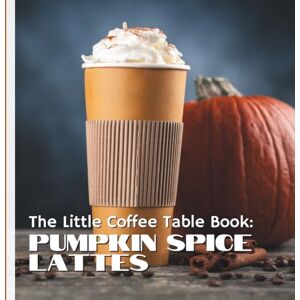 by Design, MEHCO The Little Coffee Table Book: Pumpkin Spice Lattes: 75 delightful facts about the history, flavor, cultural influence, and surprising secrets of the iconic PSL. by Design, MEHCO The Little Coffee Table Book: Pumpkin Spice Lattes: 75 delightful facts about the history, flavor, cultural influence, and surprising secrets of the iconic PSL.