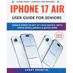 Avery iPhone 17 Air User Guide for Seniors: Large Print, Simple Steps, With Apple Intelligence & Quick Wins To Set Up Your Device. (IPHONE 17, 17 AIR, PRO, PRO MAX SERIES) Avery iPhone 17 Air User Guide for Seniors: Large Print, Simple Steps, With Apple Intelligence & Quick Wins To Set Up Your Device. (IPHONE 17, 17 AIR, PRO, PRO MAX SERIES)