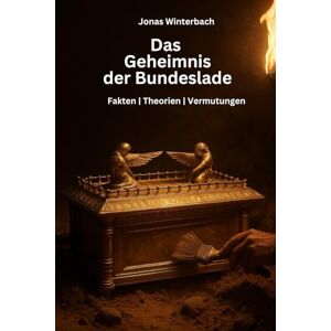 Winterbach, Jonas Das Geheimnis der Bundeslade Fakten Theorien Vermutungen Winterbach, Jonas Das Geheimnis der Bundeslade Fakten Theorien Vermutungen