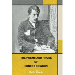 Dowson, Ernest Christopher The Poems and Prose of Ernest Dowson, With a Memoir by Arthur Symons Dowson, Ernest Christopher The Poems and Prose of Ernest Dowson, With a Memoir by Arthur Symons