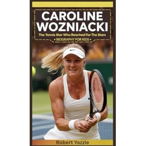 Yazzie, Robert CAROLINE WOZNIACKI: The Tennis Star Who Reached for the Stars- Biography for kids Yazzie, Robert CAROLINE WOZNIACKI: The Tennis Star Who Reached for the Stars- Biography for kids