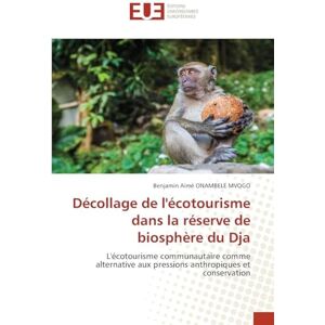 ONAMBELE MVOGO, Benjamin Aimé Décollage de l'écotourisme dans la réserve de biosphère du Dja: L'écotourisme communautaire comme alternative aux pressions anthropiques et conservation ONAMBELE MVOGO, Benjamin Aimé Décollage de l'écotourisme dans la réserve de biosphère du Dja: L'écotourisme communautaire comme alternative aux pressions anthropiques et conservation