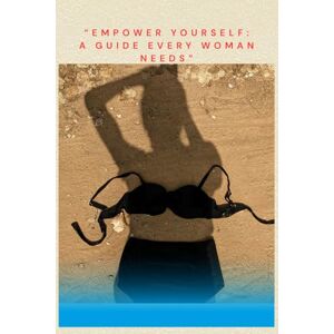 Barbara, Basia Empower Yourself: A Guide Every Woman Needs: Your Journey, Your Power Barbara, Basia Empower Yourself: A Guide Every Woman Needs: Your Journey, Your Power