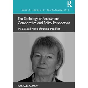 Broadfoot, Patricia The Sociology of Assessment: Comparative and Policy Perspectives: The Selected Works of Patricia Broadfoot (World Library of Educationalists) Broadfoot, Patricia The Sociology of Assessment: Comparative and Policy Perspectives: The Selected Works of Patricia Broadfoot (World Library of Educationalists)