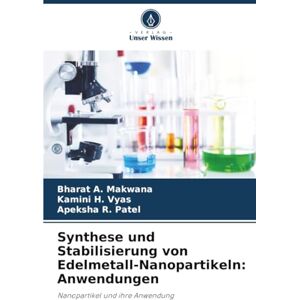 Makwana, Bharat A. Synthese und Stabilisierung von Edelmetall-Nanopartikeln: Anwendungen: Nanopartikel und ihre Anwendung Makwana, Bharat A. Synthese und Stabilisierung von Edelmetall-Nanopartikeln: Anwendungen: Nanopartikel und ihre Anwendung