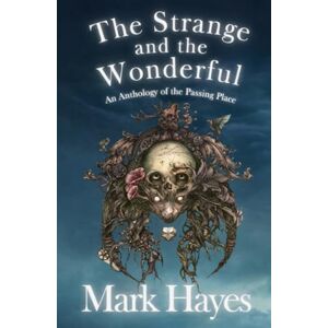 Hayes, Mark The Strange and the Wonderful: An Anthology of the Passing Place Hayes, Mark The Strange and the Wonderful: An Anthology of the Passing Place