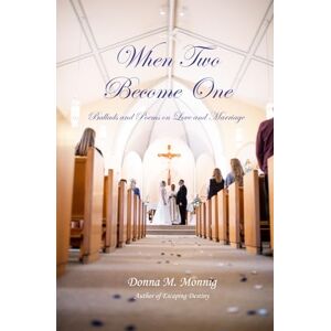 Monnig, Donna M When Two Become One: Ballads and Poems on Love and Marriage Monnig, Donna M When Two Become One: Ballads and Poems on Love and Marriage