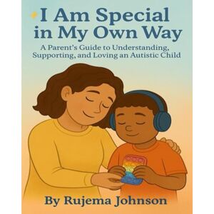 Johnson, Rujema I Am Special in My Own Way: A Parent's Guide to Understanding, Supporting, and Loving an Autistic Child (This Is Me) Johnson, Rujema I Am Special in My Own Way: A Parent's Guide to Understanding, Supporting, and Loving an Autistic Child (This Is Me)