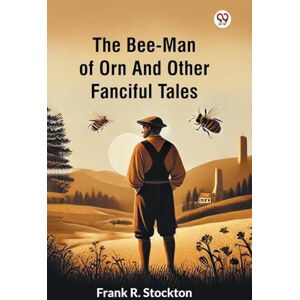 Stockton, Frank R The Bee-Man Of Orn And Other Fanciful Tales (Edition1) Stockton, Frank R The Bee-Man Of Orn And Other Fanciful Tales (Edition1)