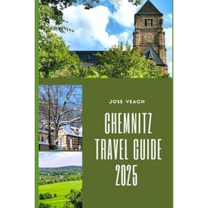 Veach, Jose CHEMNITZ TRAVEL GUIDE 2025: Unveiling Saxony’s Underrated Gem of Art, Culture, and Renewal (THE EXPLORER’S COMPANION) Veach, Jose CHEMNITZ TRAVEL GUIDE 2025: Unveiling Saxony’s Underrated Gem of Art, Culture, and Renewal (THE EXPLORER’S COMPANION)