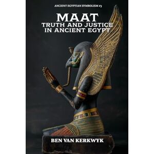 Kerkwyk, Ben Van MAAT, Truth and Justice in Ancient Egypt: 3 (Ancient Egyptian Symbolism) Kerkwyk, Ben Van MAAT, Truth and Justice in Ancient Egypt: 3 (Ancient Egyptian Symbolism)