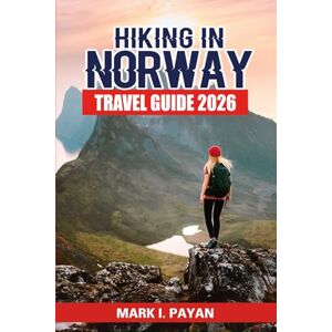Payan, Mark I. Hiking in Norway Travel Guide 2026: Discover the Best Fjord Walks, National Parks, Mountain Peaks & Outdoor Destinations with Practical Planning, Costs, Packing & Safety Tips Payan, Mark I. Hiking in Norway Travel Guide 2026: Discover the Best Fjord Walks, National Parks, Mountain Peaks & Outdoor Destinations with Practical Planning, Costs, Packing & Safety Tips