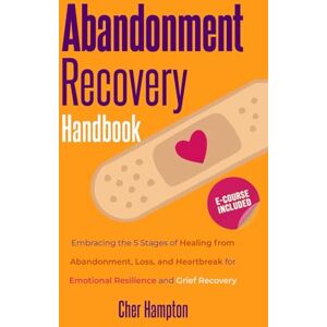 Hampton, Cher Abandonment Recovery Handbook: Embracing the 5 Stages of Healing from Abandonment, Loss, and Heartbreak for Emotional Resilience and Grief Recovery (Self-Love Workbooks) Hampton, Cher Abandonment Recovery Handbook: Embracing the 5 Stages of Healing from Abandonment, Loss, and Heartbreak for Emotional Resilience and Grief Recovery (Self-Love Workbooks)