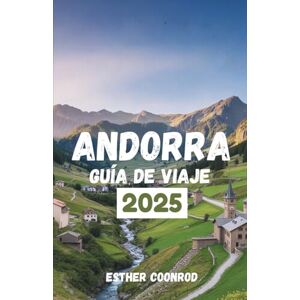 Coonrod, Esther ANDORRA GUÍA DE VIAJE DE 2025: Descubra majestuosos paisajes de montaña, esquí excepcional y patrimonio cultural en el corazón de los Pirineos Coonrod, Esther ANDORRA GUÍA DE VIAJE DE 2025: Descubra majestuosos paisajes de montaña, esquí excepcional y patrimonio cultural en el corazón de los Pirineos