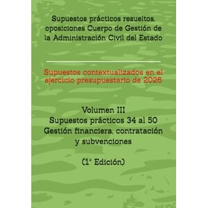 NAVARRO MENDEZ, BARTOLOME Supuestos prácticos resueltos, oposiciones Cuerpo de Gestión de la Administración Civil del Estado: Volumen III Supuestos prácticos 34 al 50 sobre ... ... RESUELTOS OPOSICIONES GESTIÓN DEL ESTADO) NAVARRO MENDEZ, BARTOLOME Supuestos prácticos resueltos, oposiciones Cuerpo de Gestión de la Administración Civil del Estado: Volumen III Supuestos prácticos 34 al 50 sobre ... ... RESUELTOS OPOSICIONES GESTIÓN DEL ESTADO)