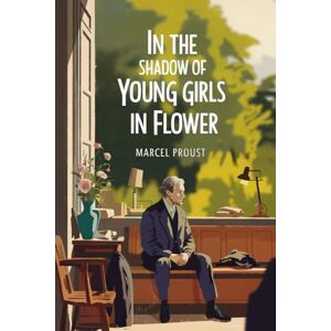 Proust, Marcel In the Shadow of Young Girls in Flower (In Search of Lost Time Vol. 2): A New Translation Proust, Marcel In the Shadow of Young Girls in Flower (In Search of Lost Time Vol. 2): A New Translation