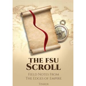 ., Tinker The FSU Scroll: Field Notes From The Edges of Empire: 1 (The Scrolls of a Modern-Day Tinker) ., Tinker The FSU Scroll: Field Notes From The Edges of Empire: 1 (The Scrolls of a Modern-Day Tinker)