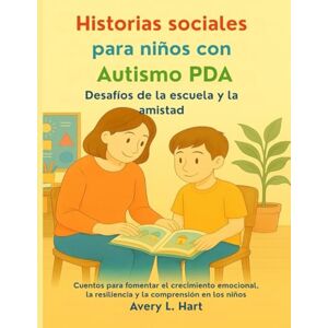 Avery Historias sociales para niños con Autismo PDA: Desafíos de la escuela y la amistad: Cuentos para fomentar el crecimiento emocional, la resiliencia y la comprensión en los niños Avery Historias sociales para niños con Autismo PDA: Desafíos de la escuela y la amistad: Cuentos para fomentar el crecimiento emocional, la resiliencia y la comprensión en los niños