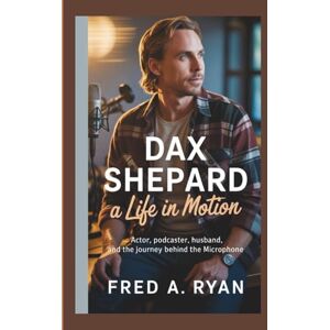 A. RYAN, FRED DAX SHEPARD BIOGRAPHY:: A Life in Motion Actor, Podcaster, Husband, and the Journey Behind the Microphone A. RYAN, FRED DAX SHEPARD BIOGRAPHY:: A Life in Motion Actor, Podcaster, Husband, and the Journey Behind the Microphone