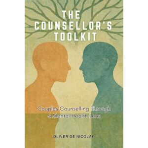de Nicolai, Oliver The Counsellor's Toolkit: Couples Counselling Through a Mental Health Lens de Nicolai, Oliver The Counsellor's Toolkit: Couples Counselling Through a Mental Health Lens