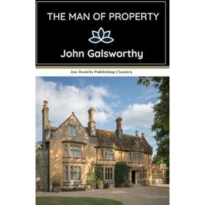 Galsworthy, John The Man of Property: The Forsyte Saga, Volume I: An Original and Unabridged Edition Galsworthy, John The Man of Property: The Forsyte Saga, Volume I: An Original and Unabridged Edition