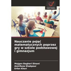 Bagheri Dinani, Mojgan Nauczanie pojęć matematycznych poprzez gry w szkole podstawowej i gimnazjum Bagheri Dinani, Mojgan Nauczanie pojęć matematycznych poprzez gry w szkole podstawowej i gimnazjum