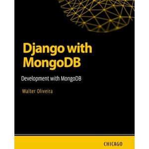 Oliveira, Walter Django with MongoDB: Development with MongoDB: Learn how to integrate Django and MongoDB in a practical way, focusing on performance, scalability, and solutions for non-relational data. Oliveira, Walter Django with MongoDB: Development with MongoDB: Learn how to integrate Django and MongoDB in a practical way, focusing on performance, scalability, and solutions for non-relational data.