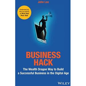 Lee Business Hack: The Wealth Dragon Way to Build a Successful Business in the Digital Age Lee Business Hack: The Wealth Dragon Way to Build a Successful Business in the Digital Age