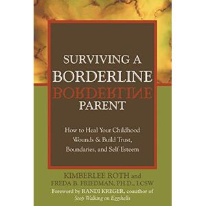New Harbinger Publications Surviving a Borderline Parent: How to Heal Your Childhood Wounds and Build Trust, Boundaries, and Self-Esteem New Harbinger Publications Surviving a Borderline Parent: How to Heal Your Childhood Wounds and Build Trust, Boundaries, and Self-Esteem