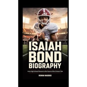 Maddox, Rowan ISAIAH BOND BIOGRAPHY: From High School Phenom to the Future of the Crimson Tide Maddox, Rowan ISAIAH BOND BIOGRAPHY: From High School Phenom to the Future of the Crimson Tide