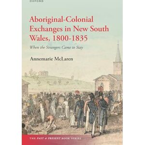 McLaren, Annemarie Aboriginal-Colonial Exchanges in New South Wales, 1800-1835: When the Strangers Came to Stay (The Past and Present Book Series) McLaren, Annemarie Aboriginal-Colonial Exchanges in New South Wales, 1800-1835: When the Strangers Came to Stay (The Past and Present Book Series)