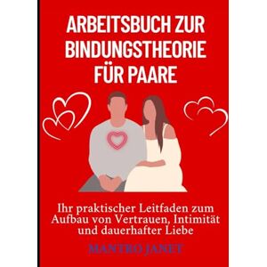 Janet, Mantro Arbeitsbuch zur Bindungstheorie für Paare: Ihr praktischer Leitfaden zum Aufbau von Vertrauen, Intimität und dauerhafter Liebe Janet, Mantro Arbeitsbuch zur Bindungstheorie für Paare: Ihr praktischer Leitfaden zum Aufbau von Vertrauen, Intimität und dauerhafter Liebe
