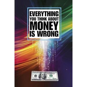 Underwood, W. Jon Everything you think about money is wrong Underwood, W. Jon Everything you think about money is wrong