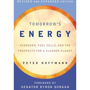 Hoffmann, Peter Tomorrow's Energy, revised and expanded edition: Hydrogen, Fuel Cells, and the Prospects for a Cleaner Planet Hoffmann, Peter Tomorrow's Energy, revised and expanded edition: Hydrogen, Fuel Cells, and the Prospects for a Cleaner Planet