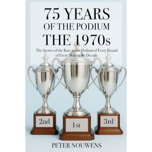 NOUWENS, PETER 75 YEARS OF THE PODIUM THE 1970s: Heroes, Rebels, and Fire: When Formula 1 Raced on the Edge NOUWENS, PETER 75 YEARS OF THE PODIUM THE 1970s: Heroes, Rebels, and Fire: When Formula 1 Raced on the Edge