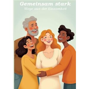 Orlowski, Ulrich Gemeinsam stark Wege aus der Einsamkeit Orlowski, Ulrich Gemeinsam stark Wege aus der Einsamkeit