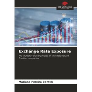 Pereira Bonfim, Mariana Exchange Rate Exposure: The impact of exchange rates on internationalized Brazilian companies Pereira Bonfim, Mariana Exchange Rate Exposure: The impact of exchange rates on internationalized Brazilian companies