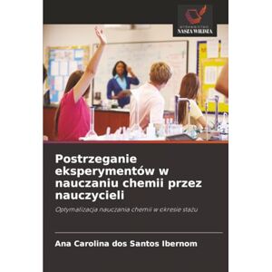 dos Santos Ibernom, Ana Carolina Postrzeganie eksperymentów w nauczaniu chemii przez nauczycieli: Optymalizacja nauczania chemii w okresie stażu: Optymalizacja nauczania chemii w okresie sta¿u dos Santos Ibernom, Ana Carolina Postrzeganie eksperymentów w nauczaniu chemii przez nauczycieli: Optymalizacja nauczania chemii w okresie stażu: Optymalizacja nauczania chemii w okresie sta¿u