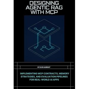 Albright, Elvis Designing Agentic RAG with MCP: Implementing MCP Contracts, Memory Strategies, and Evaluation Pipelines for Real-World AI Apps Albright, Elvis Designing Agentic RAG with MCP: Implementing MCP Contracts, Memory Strategies, and Evaluation Pipelines for Real-World AI Apps