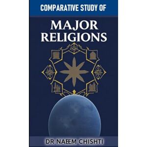 Chishti, Dr. Naeem Comparative Study of Major Religions Chishti, Dr. Naeem Comparative Study of Major Religions