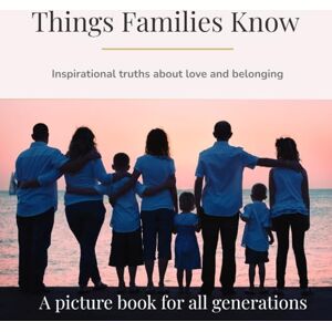 Clark, Bronwen Things Families Know: Inspirational truths about love and belonging (Things They Know Picture books for all generations) Clark, Bronwen Things Families Know: Inspirational truths about love and belonging (Things They Know Picture books for all generations)