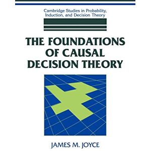 Joyce, James M. Foundations Causal Decision Theory (Cambridge Studies in Probability, Induction and Decision Theory) Joyce, James M. Foundations Causal Decision Theory (Cambridge Studies in Probability, Induction and Decision Theory)