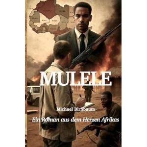Birnbaum, Michael Mulele: Ein Roman aus dem Herzen Afrikas Birnbaum, Michael Mulele: Ein Roman aus dem Herzen Afrikas