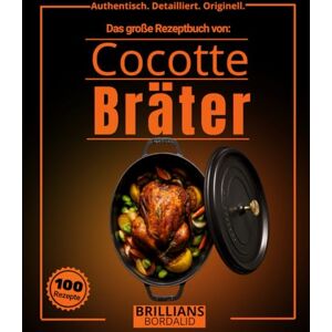 BORDALID, BRILLIANS Das große Rezeptbuch von Cocotte Bräter : Über 100 einfache, authentische und detaillierte Rezepte mit Dünsten, Schmoren, Braten und Kochtechniken für ... (Authentisch. Detailliert. Originell.) BORDALID, BRILLIANS Das große Rezeptbuch von Cocotte Bräter : Über 100 einfache, authentische und detaillierte Rezepte mit Dünsten, Schmoren, Braten und Kochtechniken für ... (Authentisch. Detailliert. Originell.)