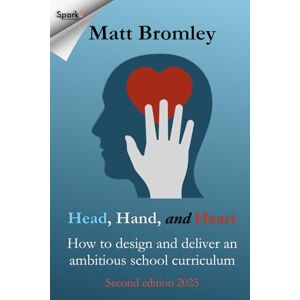 Bromley, Matt Head, Hand, and Heart: How to design and deliver an ambitious school curriculum Bromley, Matt Head, Hand, and Heart: How to design and deliver an ambitious school curriculum