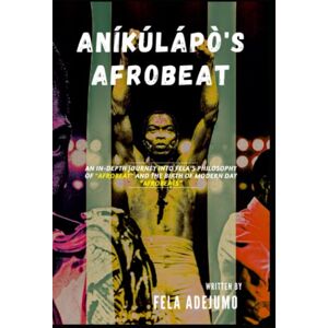 Adejumo, Fela ANÍKÚLÁPÒ'S AFROBEAT: An in-depth journey Into Fela's philosophy of "Afrobeat" and the birth of modern day “Afrobeats“. Adejumo, Fela ANÍKÚLÁPÒ'S AFROBEAT: An in-depth journey Into Fela's philosophy of "Afrobeat" and the birth of modern day “Afrobeats“.
